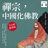 禪宗，中國化佛教：初祖達摩開創，六祖慧能發揚，經典禪語、著名公案、高僧大德，從源流發展到思想理論，一本書讓你領悟「禪」學 (有聲書)