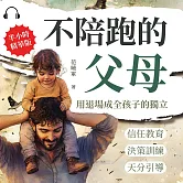 不陪跑的父母，用退場成全孩子的獨立：信任教育×決策訓練×天分引導……用理解代替控制，讓孩子擁有自主成長的力量 (有聲書)