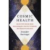 Cosmic Health: Unlock Your Healing Magic with Astrology, Positive Psychology, and Integrative Wellness