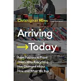 Arriving Today: From Factory to Front Door -- Why Everything Has Changed about How and What We Buy