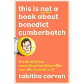 This Is Not a Book about Benedict Cumberbatch: A Memoir