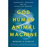 God, Human, Animal, Machine: Technology, Metaphor, and the Search for Meaning