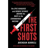 The First Shots: The Epic Rivalries and Heroic Science Behind the Race to the Coronavirus Vaccine