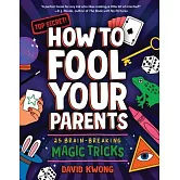 How to Fool Your Parents: 25 Brain-Breaking Magic Tricks