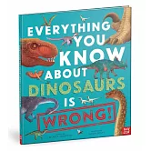Everything You Know About Dinosaurs is Wrong!