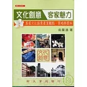文化創意客家魅力：客家文化創意產業觀點、策略與案例