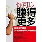 你可以賺得更多-腦袋決定錢袋；幫您扭轉奇蹟的致富捷徑
