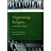 Negotiating Religion in Modern China: State and Common People in Guangzhou, 1900–1937