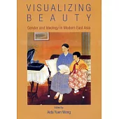 Visualizing Beauty：Gender and Ideology in Modern East Asia