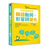 不用老師教的 韓語動詞.形容詞變化：倍增韓語詞彙量，自由自在聽說韓語!