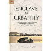 Enclave to Urbanity：Canton, Foreigners, and Architecture from the Late Eighteenth to the Early Twentieth Centuries