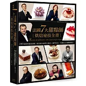 法國7大甜點師烘焙祕技全書：180道經典創意甜點，殿堂級大師夢幻逸作+獨門技法，不藏私完全圖解親授!