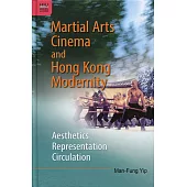 Martial Arts Cinema and Hong Kong Modernity：Aesthetics, Representation, Circulation