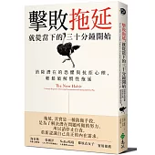 擊敗拖延，就從當下的三十分鐘開始：消除潛在的恐懼與抗拒心理，輕鬆破解慣性拖延