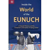 Inside the World of the Eunuch：A Social History of the Emperor’s Servants in Qing China