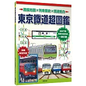 東京鐵道超圖鑑：路線地圖x列車歷史x鐵道魅力