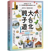 大台北親子遊：從市中心一路玩到大自然!160+人氣景點大滿足提案，完美行程X主題探索X趣味體驗，超多規劃原來還可以這樣玩
