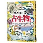 明明很可愛!古生物圖鑑：可惜啊，遺憾啊，現在已經見不到了!走入史前時代一起認識地球的先祖們~