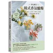 夢幻絕美‧韓式香氛蠟燭：蜂蠟X大豆蠟X棕櫚蠟X果凍蠟，一次學會30款職人經典工藝