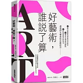 好藝術，誰說了算?：15個該避開的藝術投資迷思╳13種靠近藝術的觀點╳12件藝術教會你的事，讓我們先聊藝術再數鈔