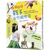 邊玩邊學的親子自然遊樂園：動動腦.動動手與孩子一起親近自然的遊戲提案書