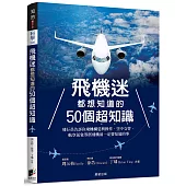 飛機迷都想知道的50個超知識：飛行員告訴你飛機構造與操作、空中交管、航空氣象等搭飛機前一定要知道的事