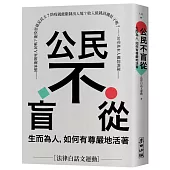 公民不盲從：生而為人，如何有尊嚴地活著——國家能賜死人民嗎?能投票就是民主?防疫就能限制出入境?收入低就該餓肚子嗎?……30堂基本人權思辨課