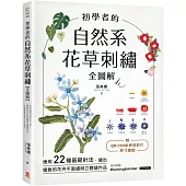 初學者的自然系花草刺繡【全圖解】：應用22種基礎針法，繡出優雅的花卉平面繡與立體繡作品(附QR CODE教學影片+原寸繡圖)