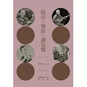 餘音。舞影。調色盤：臺南歷史名人誌—藝術類【大臺南文化叢書第十一輯】