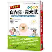 全彩圖解 白內障、青光眼保健事典 ：守護視力的眼睛保健知識&診治新知
