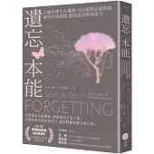 遺忘本能：大腦內建生存機制，可以解開記憶桎梏，解放負面情緒，重啟認知與創造力