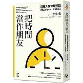 把時間當作朋友：沒有人能管理時間，你真正能管理的只有你自己【暢銷紀念版】