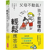 父母不動氣，孩子能聽懂的輕鬆應答法：立即可用!常見教養情境x話語範例，跟孩子好好說話不心累