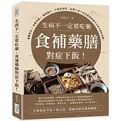 生病不一定要吃藥，食補藥膳對症下飯!養顏祕法×食療菜譜×調理膳方，只要吃得對，這輩子省下來的掛號費都可以拿去當伙食費!