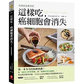 這樣吃，癌細胞會消失!：第一本全方位抗癌食譜，從日常管理餐到對症治療餐的健康飲食法!【抗癌飲食實用版】