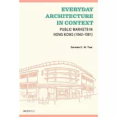 Everyday Architecture in Context：Public Markets in Hong Kong (1842–1981)