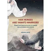 Han Heroes and Yamato Warriors: Competing Masculinities in Chinese and Japanese War Cinema