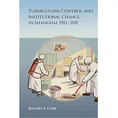 Tuberculosis Control and Institutional Change in Shanghai, 1911-2011