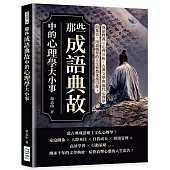 那些成語典故中的心理學大小事：成語釋義×心理分析，古典文學與現代心理學的集合，用最精華的人生智慧來指引你!