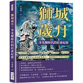 獅城歲月，李光耀時代的社會紀實：言語政策×教育改革×媒體自由×南大情懷×歷史記憶……從李光耀時代走來的新加坡人，描繪變革中的時代面貌