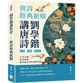 劉學鍇講唐詩──唐詩經典新解：孟郊、韓愈、柳宗元……字句交織，墨香縈繞，體會唐詩的壯麗與深情