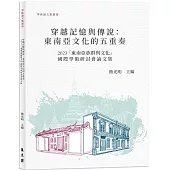 穿越記憶與傳說：東南亞文化五重奏 - 2023「東南亞族群與文化」國際學術研討會論文集