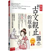 圖說：新古文觀止的故事─從閱讀出發，必讀的文言文經典故事(隨書附贈：經典原文(文言文+注釋) (節選)、素養學習單等QR Code)(4版)