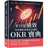 不只是績效，為亞洲企業量身訂做的OKR寶典：公開透明×激勵野心×目標傳遞……打破部門牆與隔溫層，徹底根除「小方格怪象」!