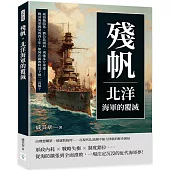 殘帆，北洋海軍的覆滅：威海衛陷落、劉公島困局、列強瓜分軍港……晚清海軍興衰的四十年，如何在腐敗時局下被一一瓦解?