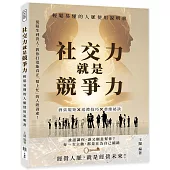 社交力就是競爭力，輕鬆易懂的人脈使用說明書：酒桌規矩×送禮技巧×恭維祕訣……從陌生到貴人，教你打造能真正「幫上忙」的人際資產!