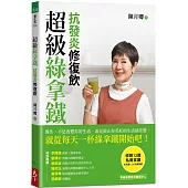 超級綠拿鐵‧抗發炎修復飲：穩三高、遠癌症、強代謝，修復慢性病體質的每日第一杯!