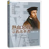 熱血忘我的宗教改革者：加爾文傳