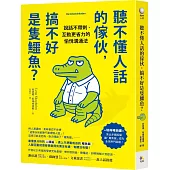 聽不懂人話的傢伙，搞不好是隻鱷魚?：說話不帶刺、互動更省力的愉悅溝通法