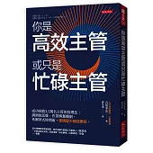 你是高效主管或只是忙碌主管：成功拯救3.5萬名主管的管理法：調酒師思維、作業興奮機制、希爾蒂式時間術，事情變少績效更好。